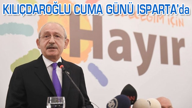 KILIÇDAROĞLU “HAYIR” İÇİN ISPARTA’ya GELİYOR