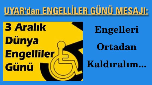 UYAR: ENGELLERİ KALDIRMAK HEPİMİZİN GÖREVİ