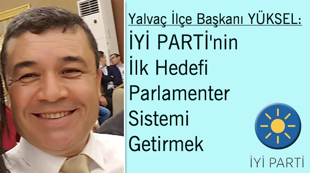 YÜKSEL: İYİ PARTİ BİRLEŞTİRİCİ OLACAK