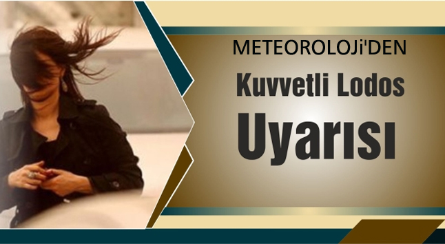 Meteoroloji’den KUVVETLİ LODOS Uyarısı