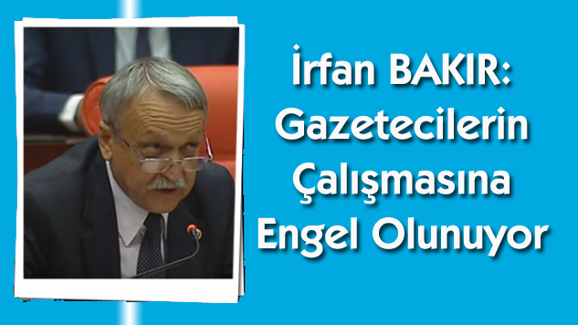 BAKIR: Ülkemizde Basın Özgür Ortama Sahip Değil