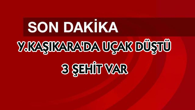 YUKARI KAŞIKARA’da ASKERİ UÇAK DÜŞTÜ! 3 ŞEHİT VAR