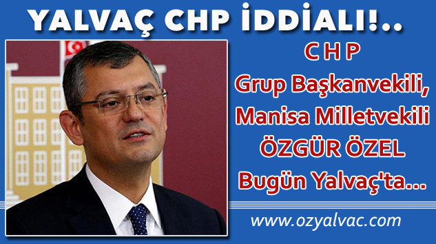 CHP’li Özgür Özel Bugün Yalvaç’ta