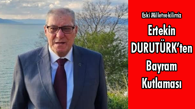 Eski Milletvekilimiz Ertekin Durutürk’ten Kurban Bayramı Tebriki