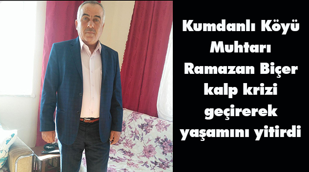 Kumdanlı Muhtarı Ramazan Biçer hayatını kaybetti