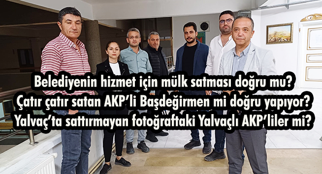 AKP’li Isparta Belediyesi çatır çatır arsa-daire satıyor, Yalvaç’ta AKP’li üyeler satışa karşı çıkıyor