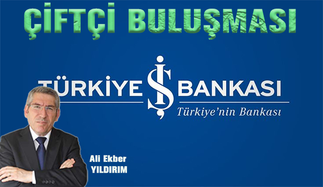 İŞ BANKASI’ndan “ÇİFTÇİ BULUŞMASI”na DAVET